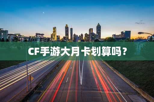 CF手游大月卡划算吗？