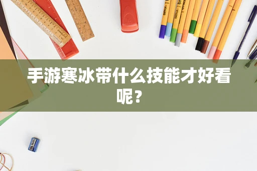 手游寒冰带什么技能才好看呢？