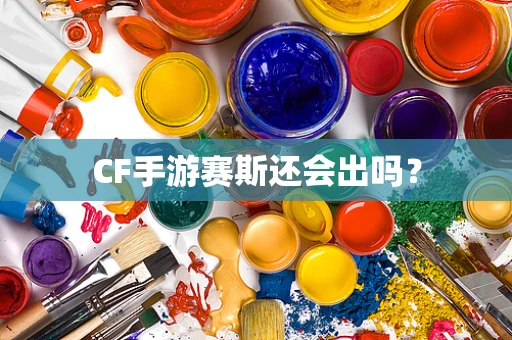 CF手游赛斯还会出吗？