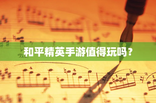和平精英手游值得玩吗？