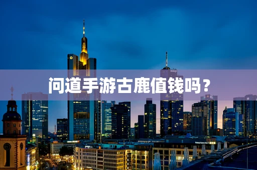 问道手游古鹿值钱吗？