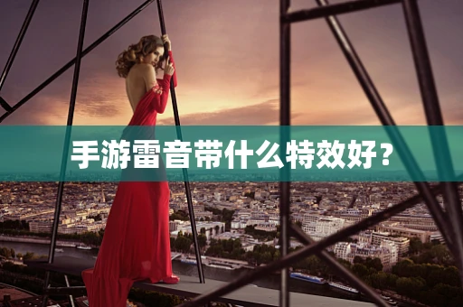 手游雷音带什么特效好？