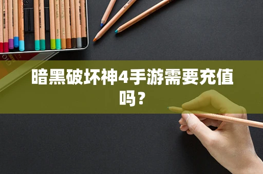 暗黑破坏神4手游需要充值吗？