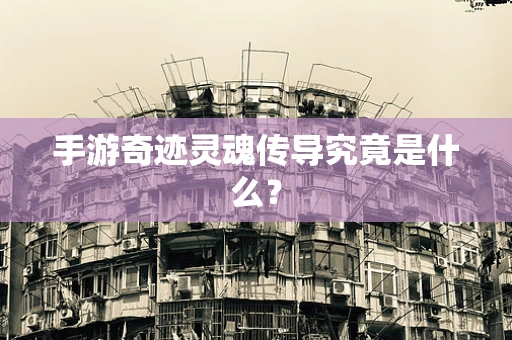 手游奇迹灵魂传导究竟是什么？