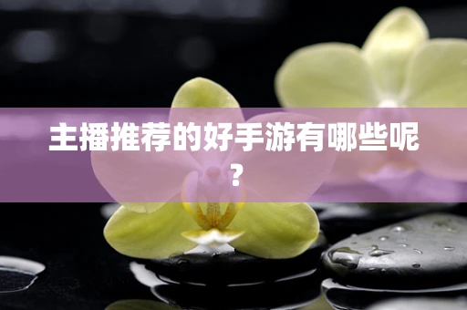 主播推荐的好手游有哪些呢？