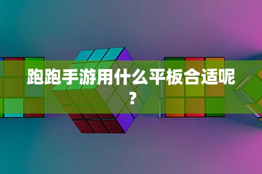 跑跑手游用什么平板合适呢？