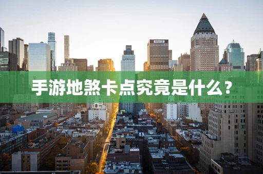 手游地煞卡点究竟是什么？