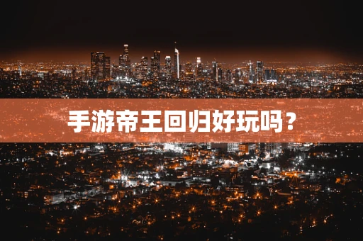 手游帝王回归好玩吗？