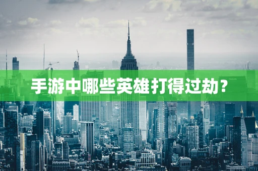 手游中哪些英雄打得过劫？