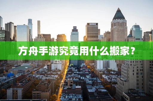 方舟手游究竟用什么搬家？