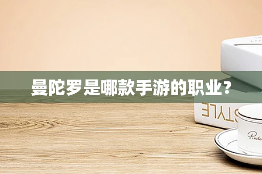 曼陀罗是哪款手游的职业？