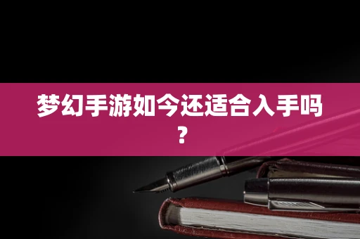 梦幻手游如今还适合入手吗？