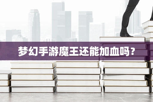 梦幻手游魔王还能加血吗？