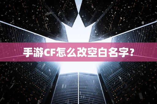 手游CF怎么改空白名字？