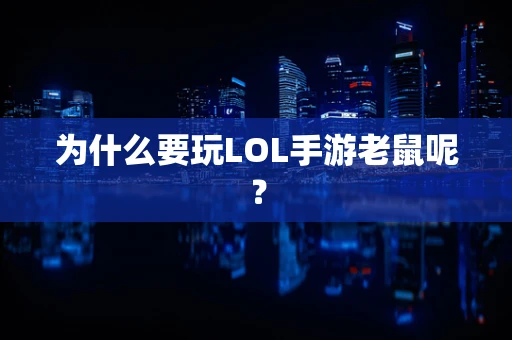 为什么要玩LOL手游老鼠呢？