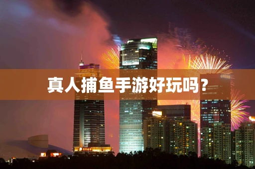 真人捕鱼手游好玩吗？