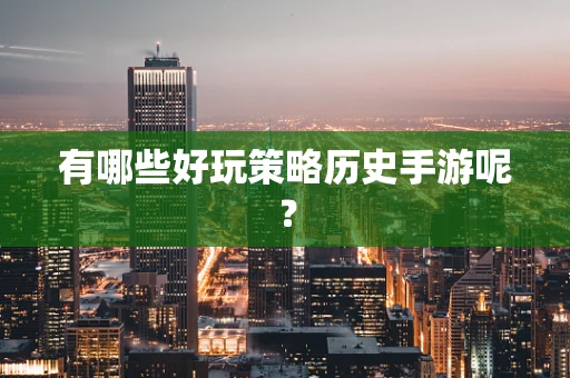 有哪些好玩策略历史手游呢？