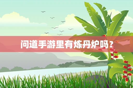 问道手游里有炼丹炉吗？