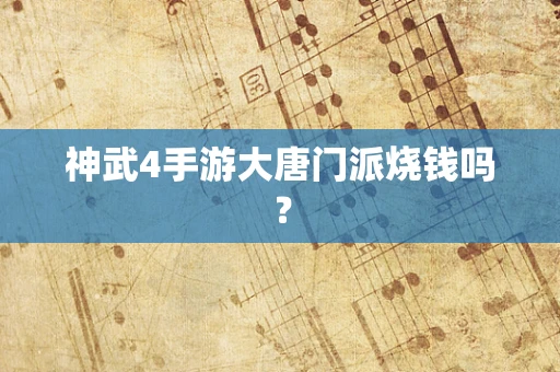 神武4手游大唐门派烧钱吗？