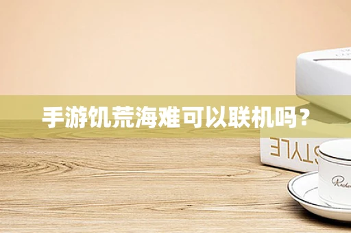 手游饥荒海难可以联机吗？
