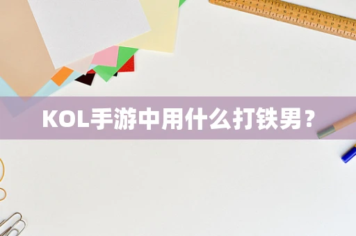 KOL手游中用什么打铁男？