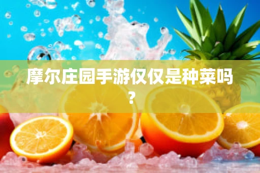 摩尔庄园手游仅仅是种菜吗？