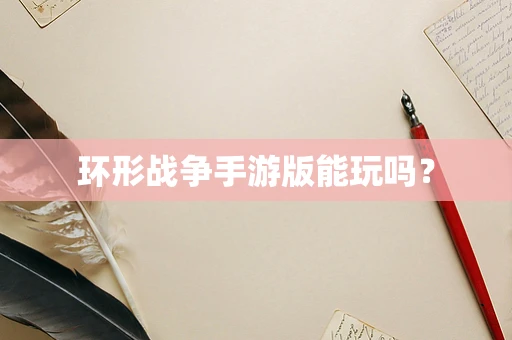 环形战争手游版能玩吗？