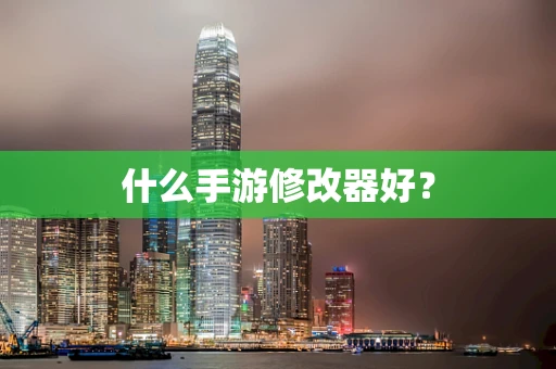 什么手游修改器好？