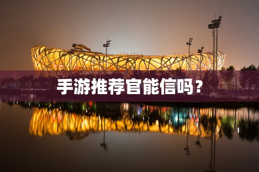 手游推荐官能信吗？