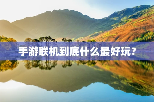 手游联机到底什么最好玩？