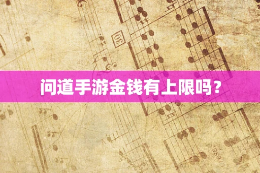 问道手游金钱有上限吗？