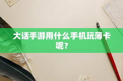 大话手游用什么手机玩薄卡呢？