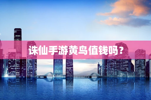 诛仙手游黄鸟值钱吗？