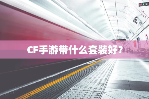 CF手游带什么套装好？