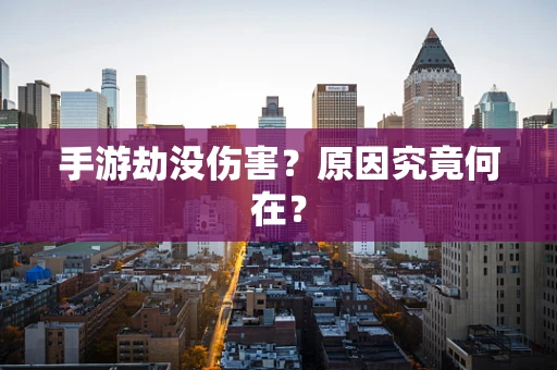 手游劫没伤害？原因究竟何在？