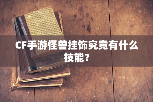 CF手游怪兽挂饰究竟有什么技能？