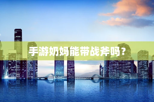 手游奶妈能带战斧吗？