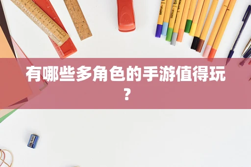 有哪些多角色的手游值得玩？