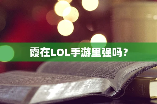 霞在LOL手游里强吗？