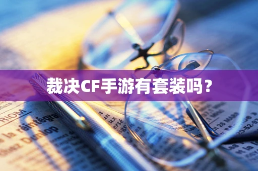 裁决CF手游有套装吗？