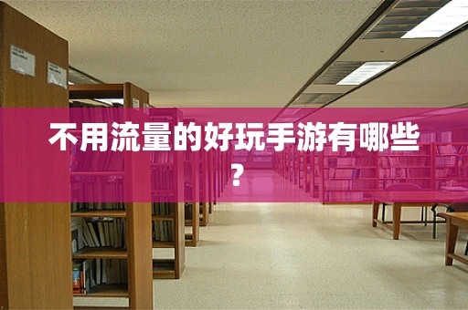 不用流量的好玩手游有哪些？