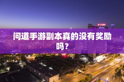问道手游副本真的没有奖励吗？