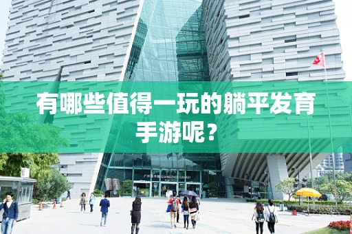 有哪些值得一玩的躺平发育手游呢？
