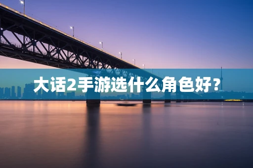 大话2手游选什么角色好？