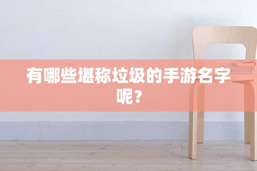 有哪些堪称垃圾的手游名字呢？