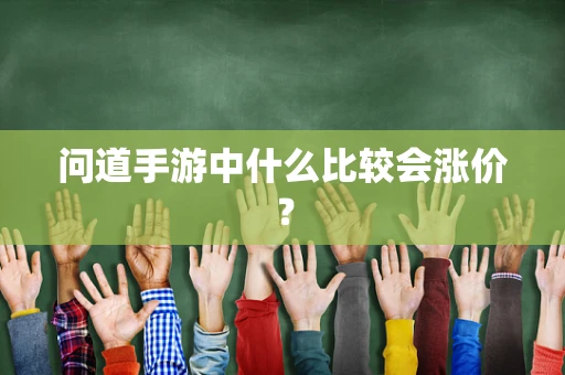 问道手游中什么比较会涨价？
